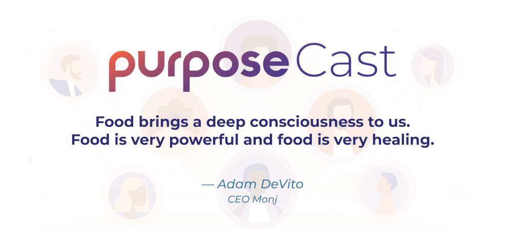 Adam Devito PurposeCast cover - Food brings a deep consciousness to us. Food is very powerful and food is very healing.