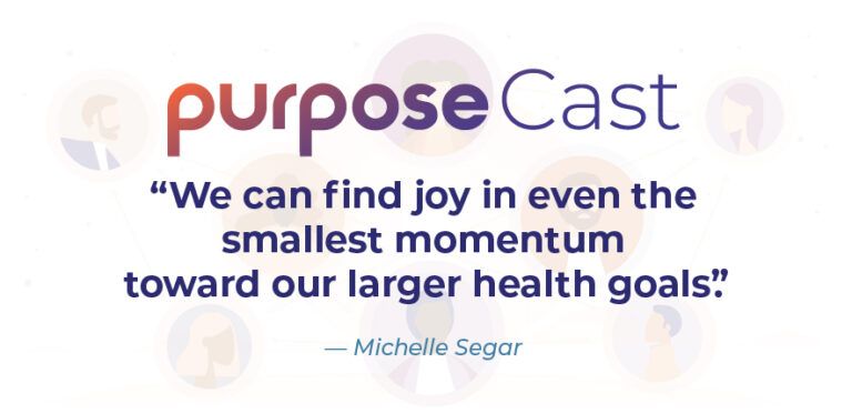 Michelle Segar - PurposeCast quote - We can find joy in even the smallest momentum toward our larger health goals.