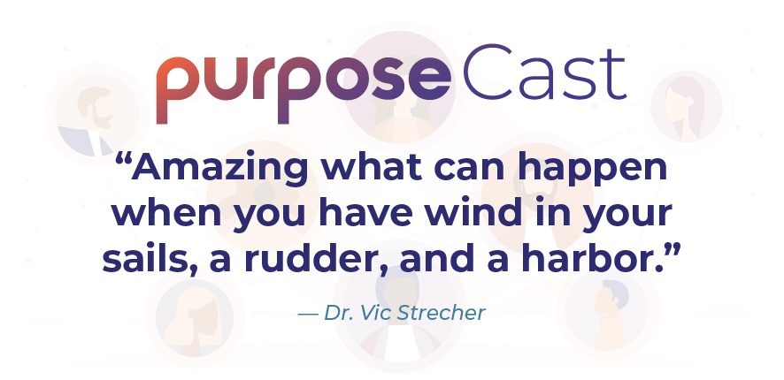 PurposeCast Quote -Amazing what can happen when you have wind in your sails, a rudder, and a harbor.