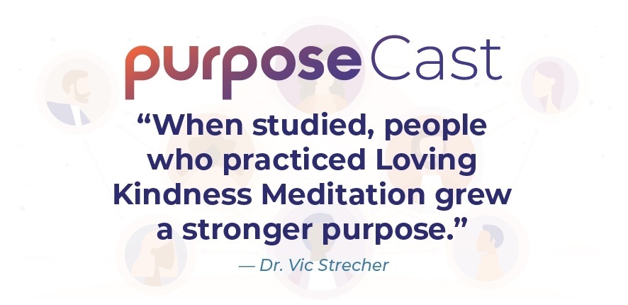 purposecast - when studied, people who practiced Loving Kindness Mediation grew a strong purpose